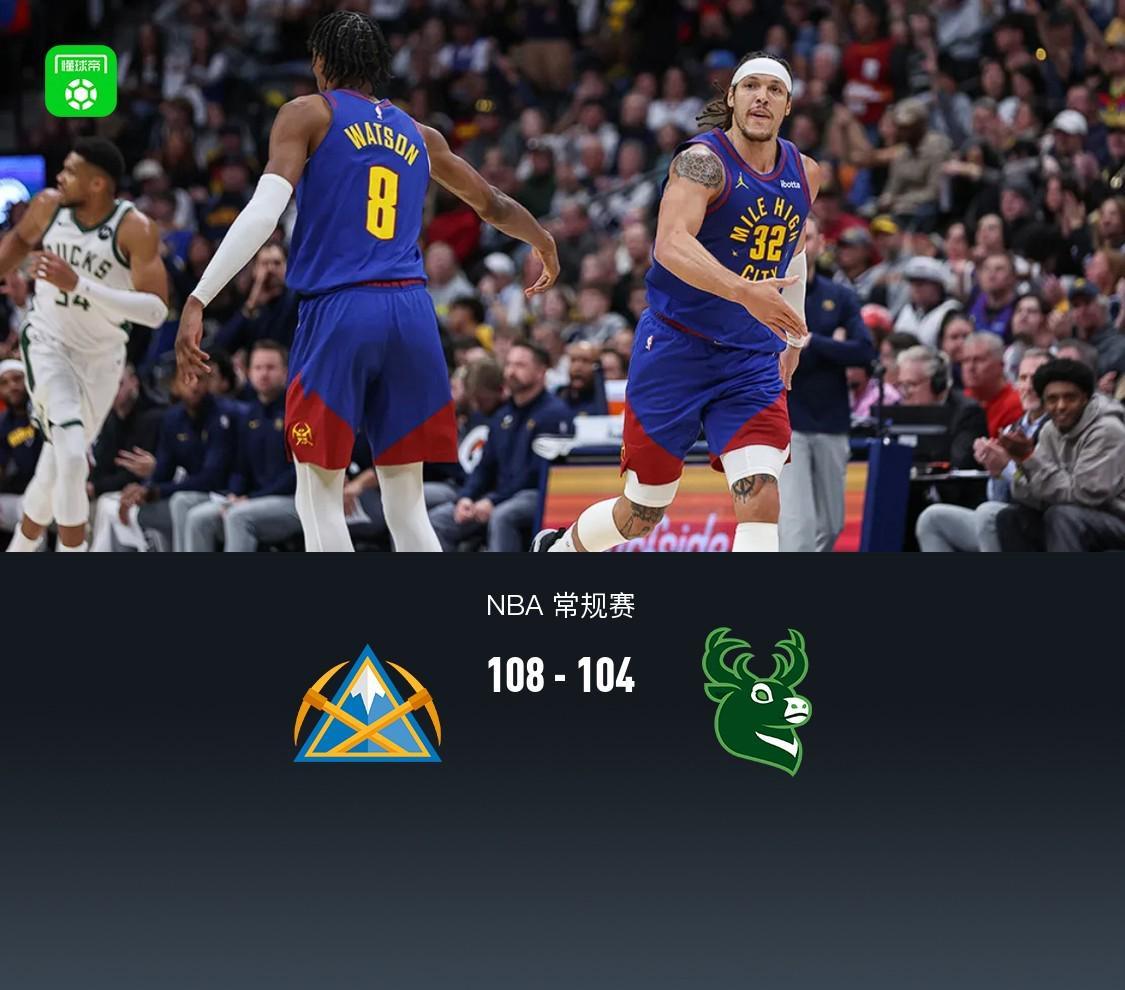 残阵掘金108-104险胜雄鹿,戈登24+6,字母哥空砍31+8+11