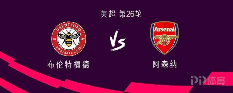 阿森纳客战布伦特福德：埃泽首发，苏比门迪、马杜埃凯出战