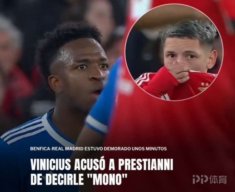 朝维尼喊“猴子”？阿媒：普雷斯蒂亚尼坚持自己说的是“兄弟”